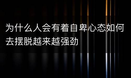 为什么人会有着自卑心态如何去摆脱越来越强劲