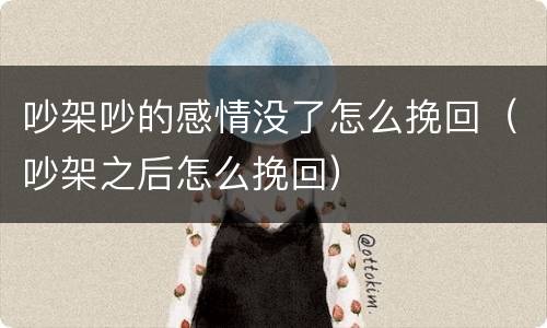 吵架吵的感情没了怎么挽回（吵架之后怎么挽回）