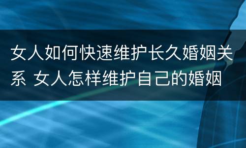 女人如何快速维护长久婚姻关系 女人怎样维护自己的婚姻