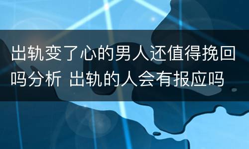 岀轨变了心的男人还值得挽回吗分析 岀轨的人会有报应吗