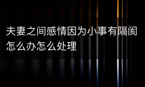 夫妻之间感情因为小事有隔阂怎么办怎么处理
