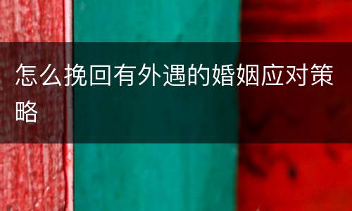 怎么挽回有外遇的婚姻应对策略