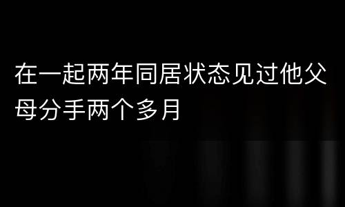 在一起两年同居状态见过他父母分手两个多月