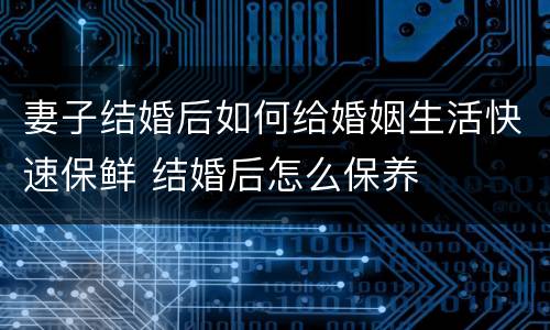 妻子结婚后如何给婚姻生活快速保鲜 结婚后怎么保养