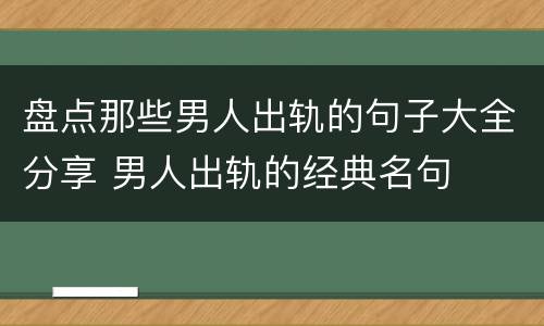 盘点那些男人出轨的句子大全分享 男人出轨的经典名句
