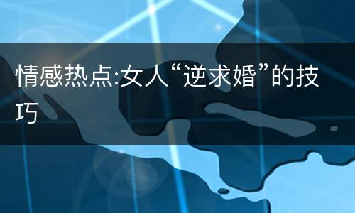情感热点:女人“逆求婚”的技巧