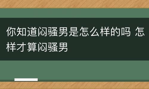 你知道闷骚男是怎么样的吗 怎样才算闷骚男