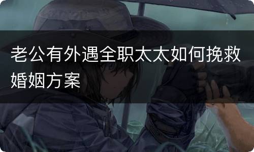 老公有外遇全职太太如何挽救婚姻方案