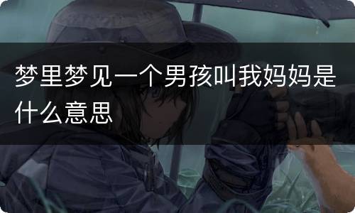 梦里梦见一个男孩叫我妈妈是什么意思