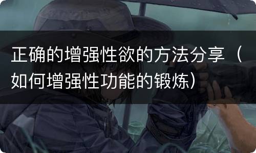 正确的增强性欲的方法分享（如何增强性功能的锻炼）