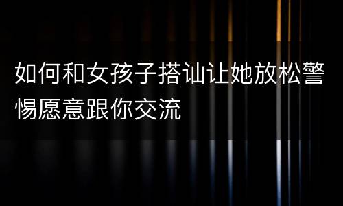 如何和女孩子搭讪让她放松警惕愿意跟你交流