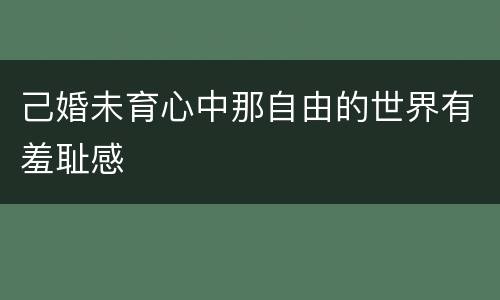 己婚未育心中那自由的世界有羞耻感