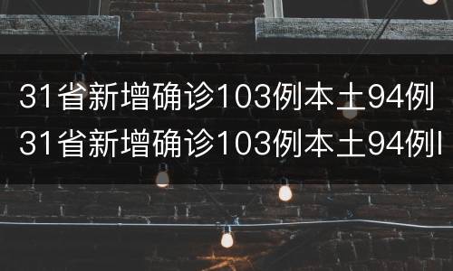 31省新增确诊103例本土94例（31省新增确诊103例本土94例l）