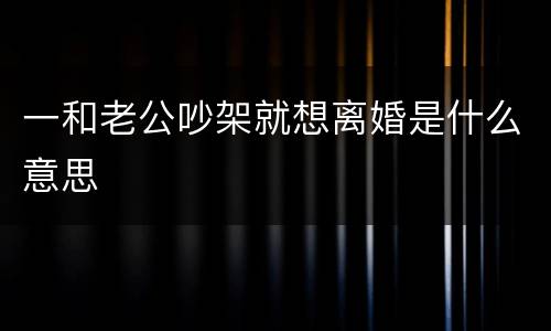 一和老公吵架就想离婚是什么意思