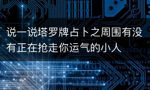 说一说塔罗牌占卜之周围有没有正在抢走你运气的小人