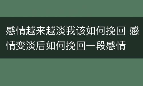 感情越来越淡我该如何挽回 感情变淡后如何挽回一段感情