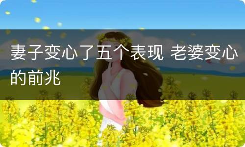 妻子变心了五个表现 老婆变心的前兆