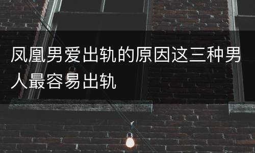 凤凰男爱出轨的原因这三种男人最容易出轨