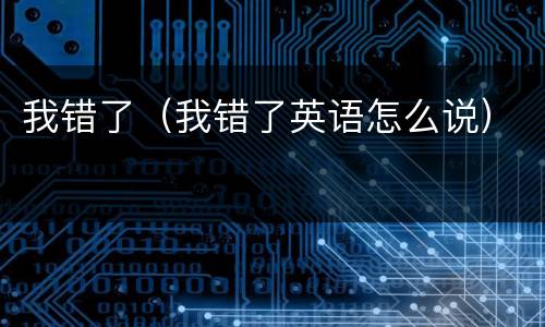 我错了（我错了英语怎么说）