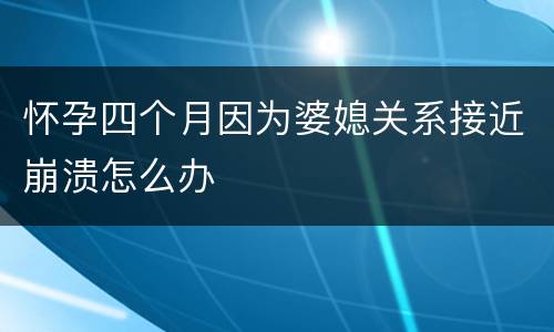怀孕四个月因为婆媳关系接近崩溃怎么办