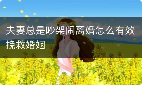 夫妻总是吵架闹离婚怎么有效挽救婚姻