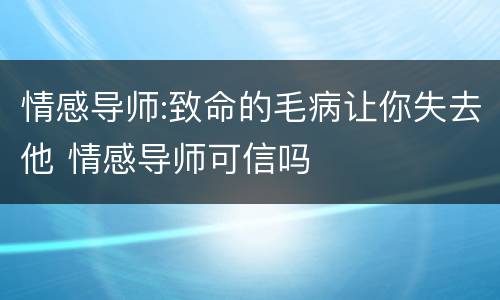 情感导师:致命的毛病让你失去他 情感导师可信吗