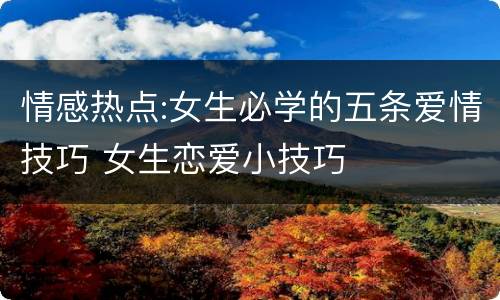 情感热点:女生必学的五条爱情技巧 女生恋爱小技巧