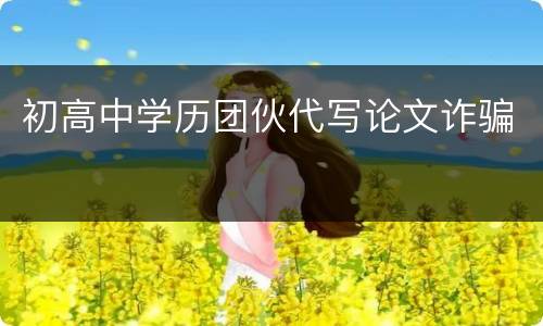初高中学历团伙代写论文诈骗