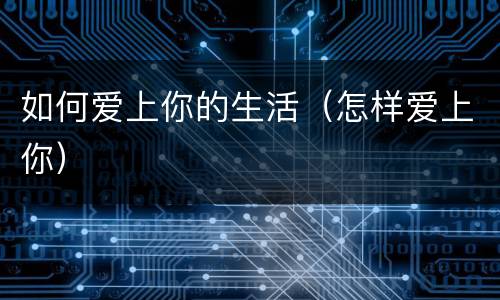 如何爱上你的生活（怎样爱上你）