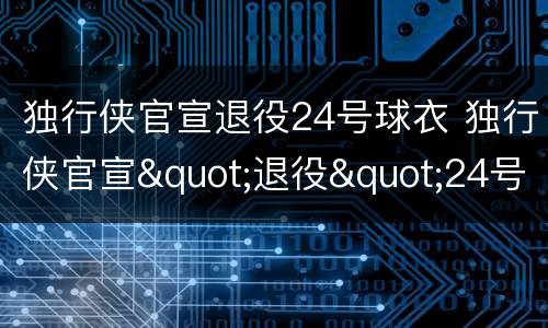 独行侠官宣退役24号球衣 独行侠官宣"退役"24号球衣