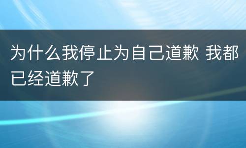 为什么我停止为自己道歉 我都已经道歉了