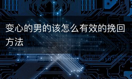 变心的男的该怎么有效的挽回方法