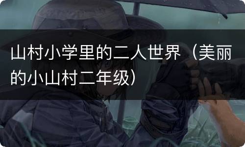 山村小学里的二人世界（美丽的小山村二年级）