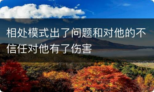 相处模式出了问题和对他的不信任对他有了伤害