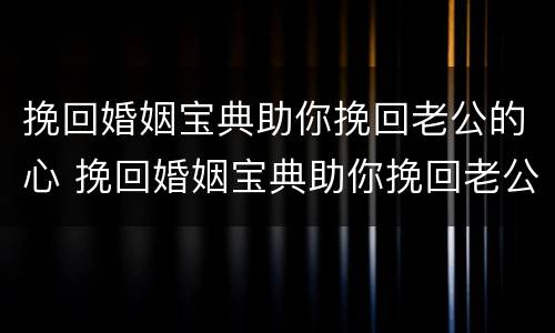 挽回婚姻宝典助你挽回老公的心 挽回婚姻宝典助你挽回老公的心下一句