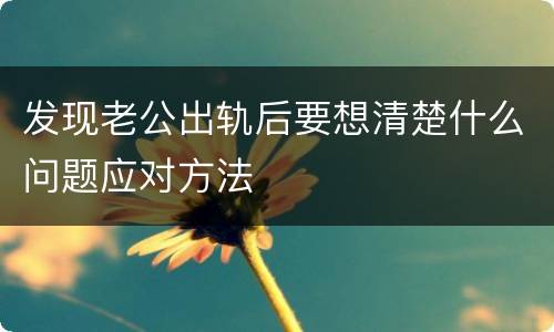 发现老公出轨后要想清楚什么问题应对方法