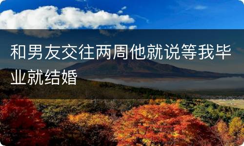 和男友交往两周他就说等我毕业就结婚