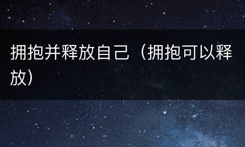 拥抱并释放自己（拥抱可以释放）