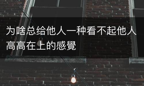 为啥总给他人一种看不起他人高高在上的感覺