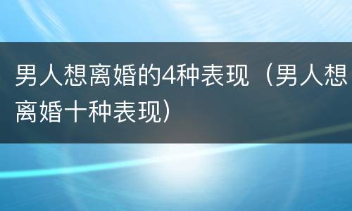 男人想离婚的4种表现（男人想离婚十种表现）