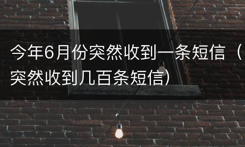 今年6月份突然收到一条短信（突然收到几百条短信）