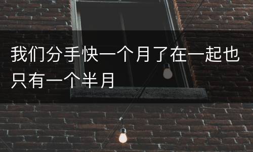 我们分手快一个月了在一起也只有一个半月