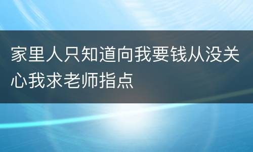 家里人只知道向我要钱从没关心我求老师指点