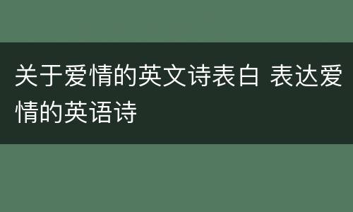 关于爱情的英文诗表白 表达爱情的英语诗