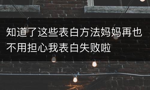 知道了这些表白方法妈妈再也不用担心我表白失败啦