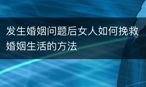 发生婚姻问题后女人如何挽救婚姻生活的方法