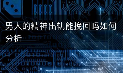 男人的精神出轨能挽回吗如何分析