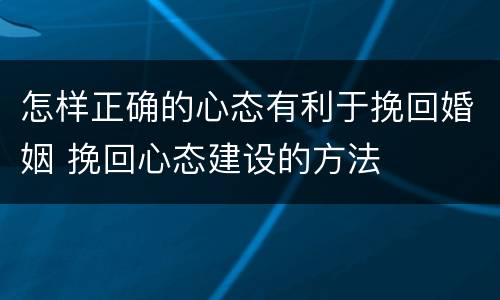 怎样正确的心态有利于挽回婚姻 挽回心态建设的方法