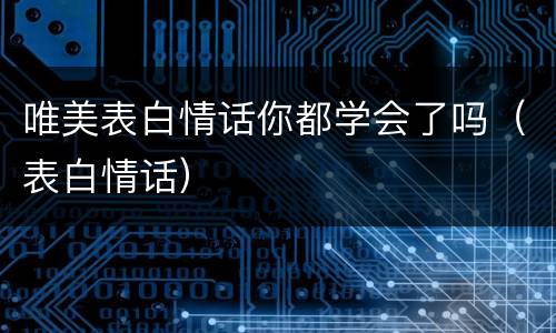 唯美表白情话你都学会了吗（表白情话）
