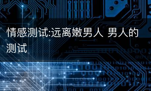 情感测试:远离嫩男人 男人的测试